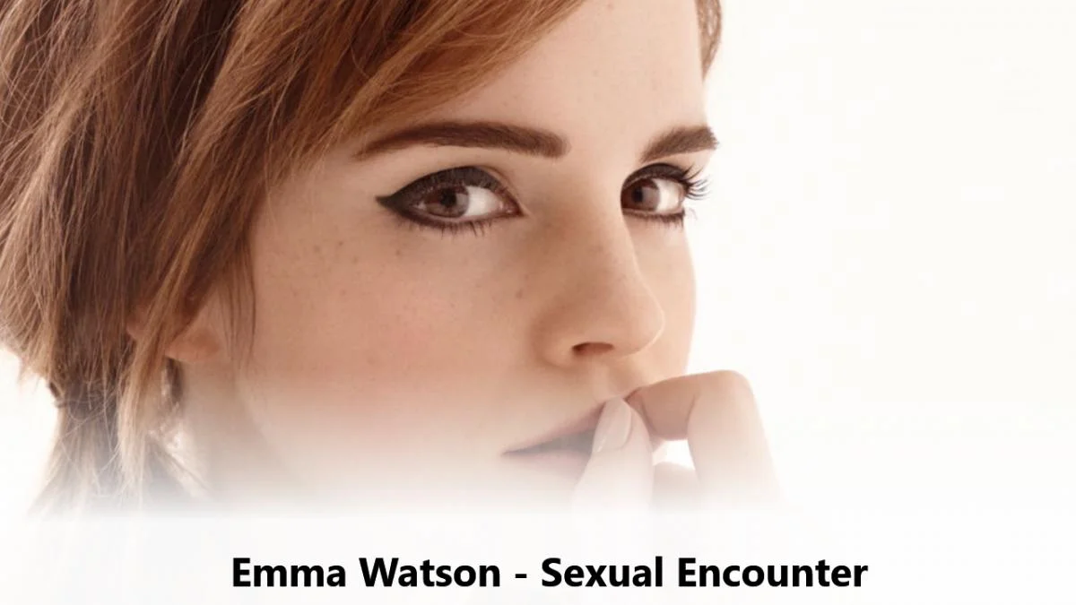 Emma Watson - Sexual Encounter
